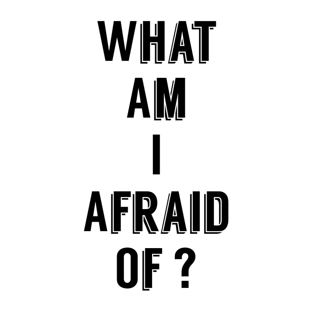 Day 6: What Am I Afraid Of ?